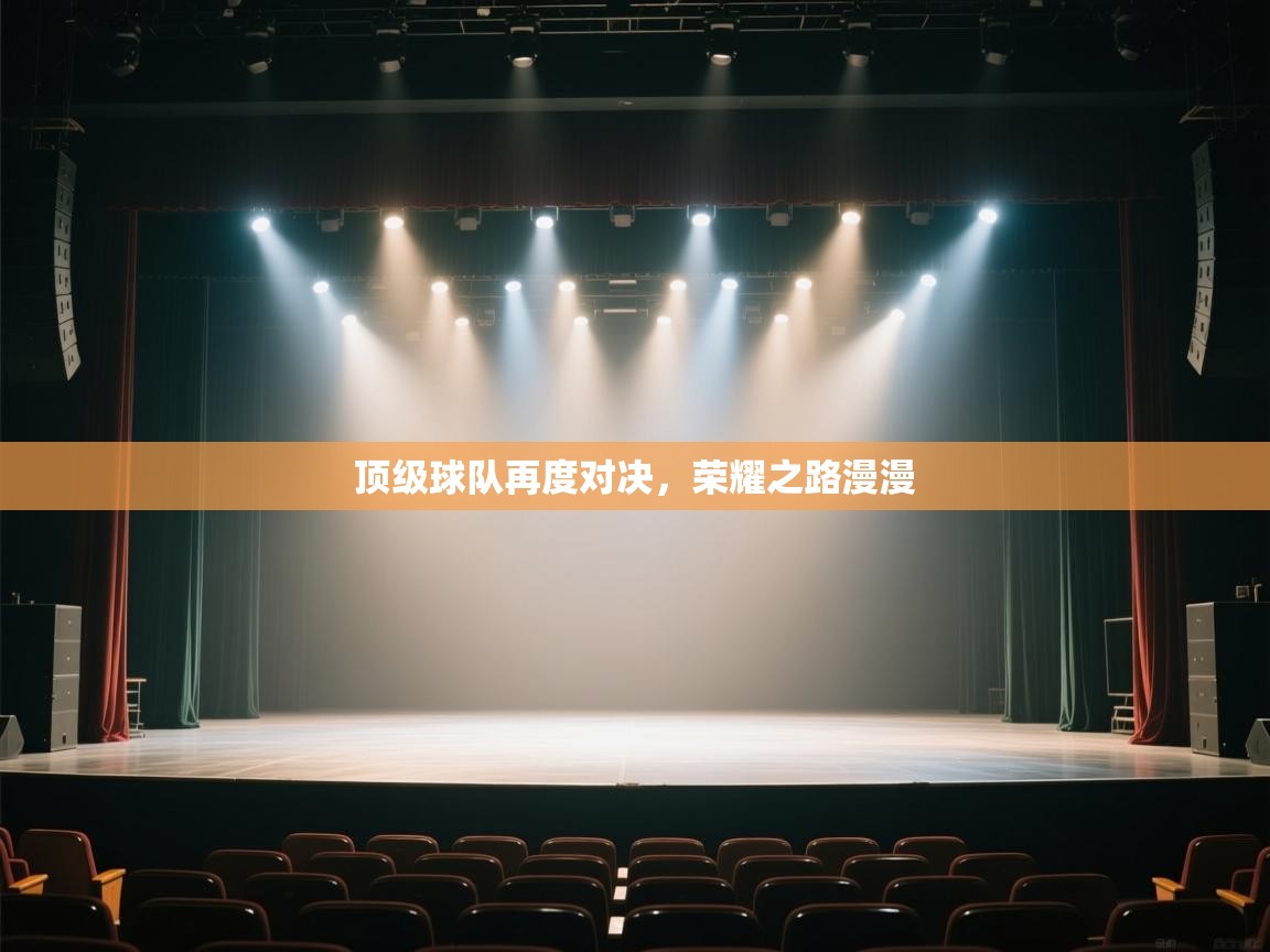 顶级球队再度对决，荣耀之路漫漫  第1张