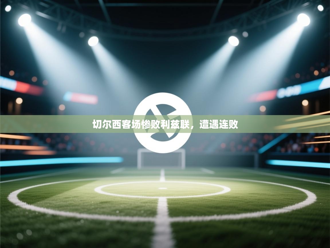 切尔西客场惨败利兹联，遭遇连败  第1张