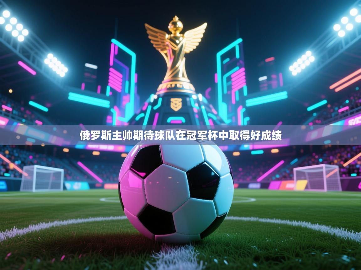 俄罗斯主帅期待球队在冠军杯中取得好成绩 第2张