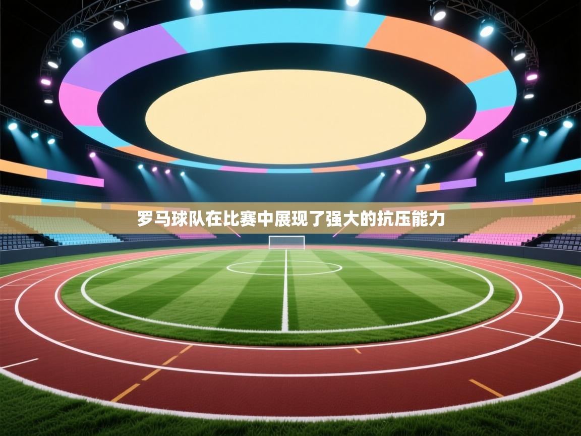 罗马球队在比赛中展现了强大的抗压能力  第1张